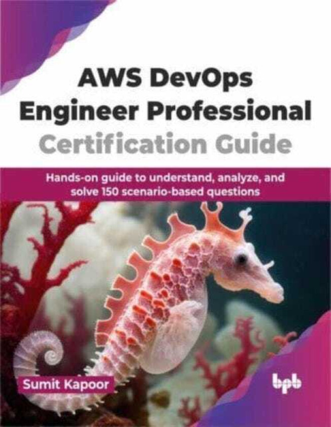 AWS DevOps Engineer Professional Certification Guide Handson guide to understand, analyze, and solve 150 scenariobased questions