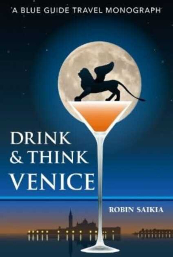Drink & Think Venice A Blue Guide Travel Monograph. The story of Venice in twentysix bars and cafes