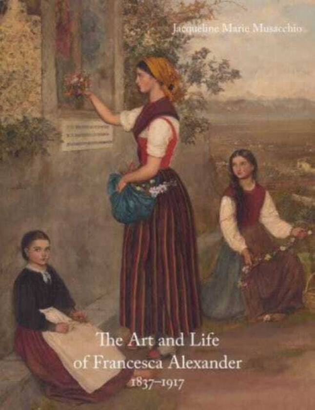 The Art and Life of Francesca Alexander 18371917