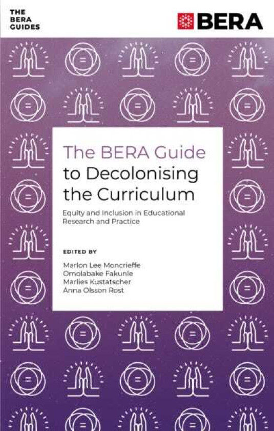 The BERA Guide to Decolonising the Curriculum Equity and Inclusion in Educational Research and Practice