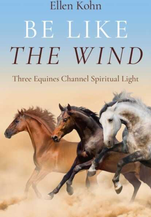 Be Like the Wind  Three Equines Channel Spiritual Light