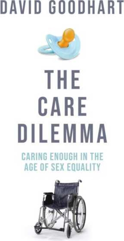 The Care Dilemma Caring Enough in the Age of Sex Equality