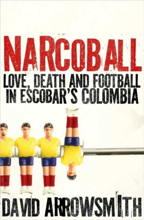 Narcoball Love, Death and Football in Escobar's Colombia