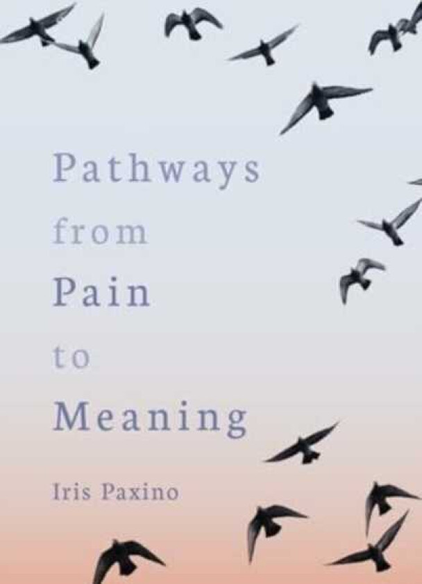 Pathways from Pain to Meaning Short Thoughts on Pain in History and Personal Development
