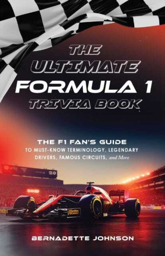 The Ultimate Formula 1 Trivia Book The F1 Fan's Guide to MustKnow Terminology, Legendary Drivers, Famous Circuits, and More (Including Facts on Lewis Hamilton, Michael Schumacher, Max Ver