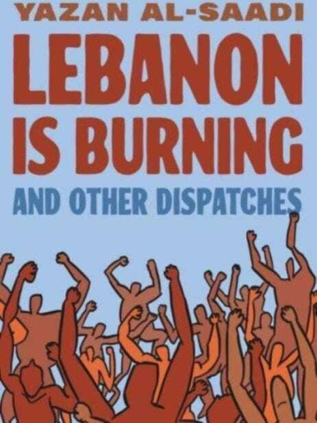 Lebanon Is Burning and Other Dispatches