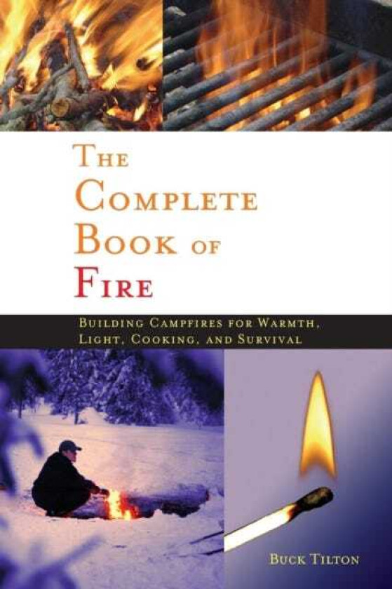 Complete Book of Fire  Building Campfires for Warmth, Light, Cooking, and Survival