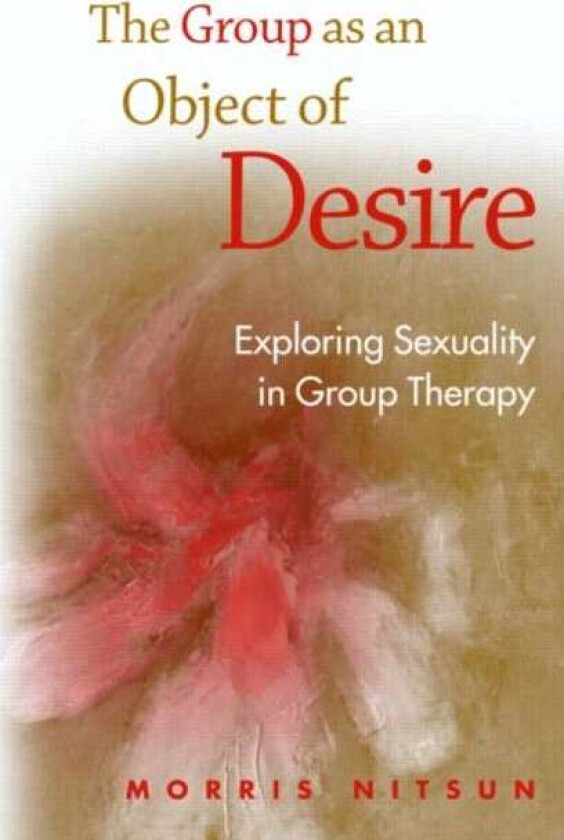 The Group as an Object of Desire Exploring Sexuality in Group Therapy