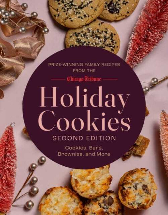 Holiday Cookies PrizeWinning Family Recipes from the Chicago Tribune for Cookies, Bars, Brownies and More