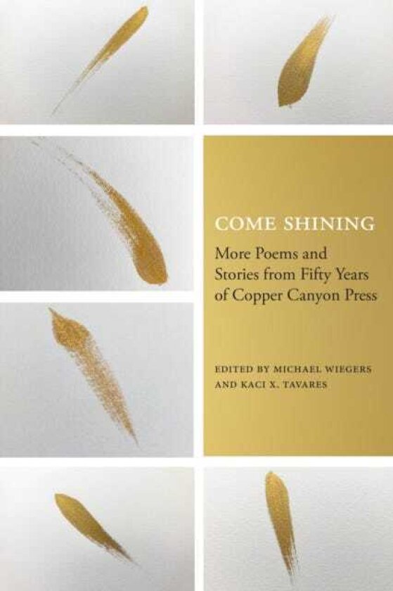 Come Shining More Poems and Stories from Fifty Years of Copper Canyon Press