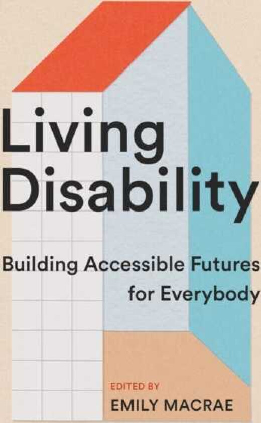 Living Disability Building Accessible Futures for Everybody