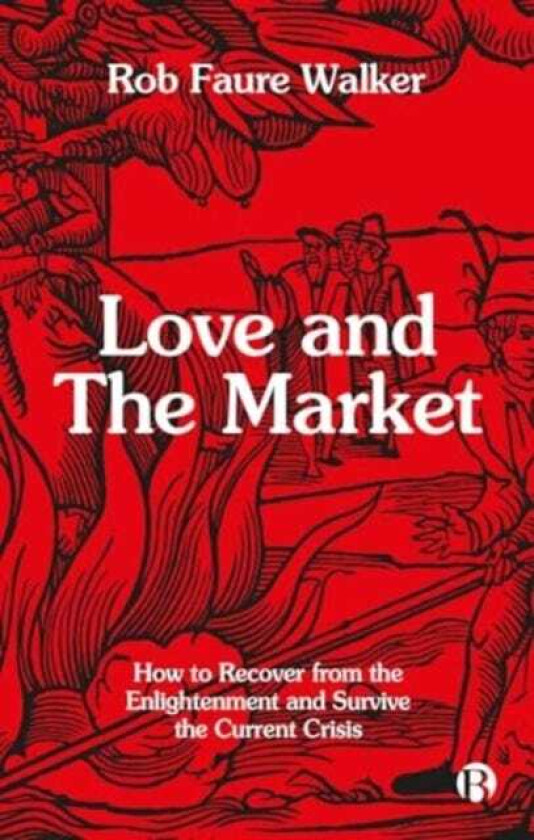 Love and the Market How to Recover from the Enlightenment and Survive the Current Crisis