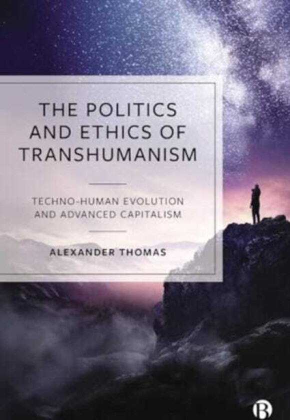 The Politics and Ethics of Transhumanism TechnoHuman Evolution and Advanced Capitalism