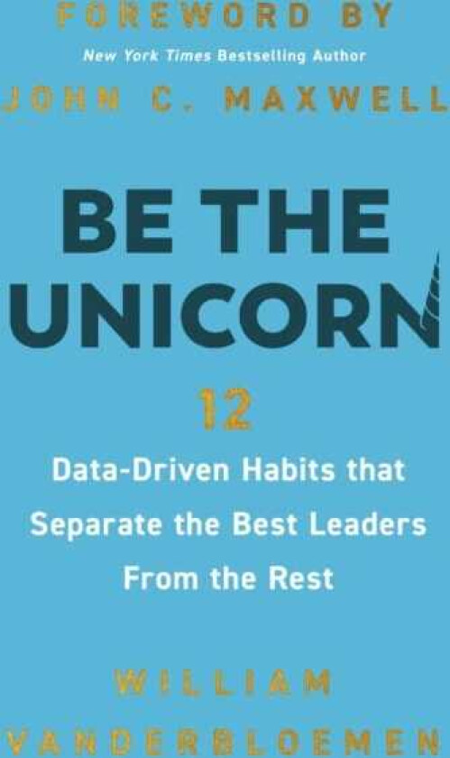 Be the Unicorn  12 DataDriven Habits that Separate the Best Leaders from the Rest