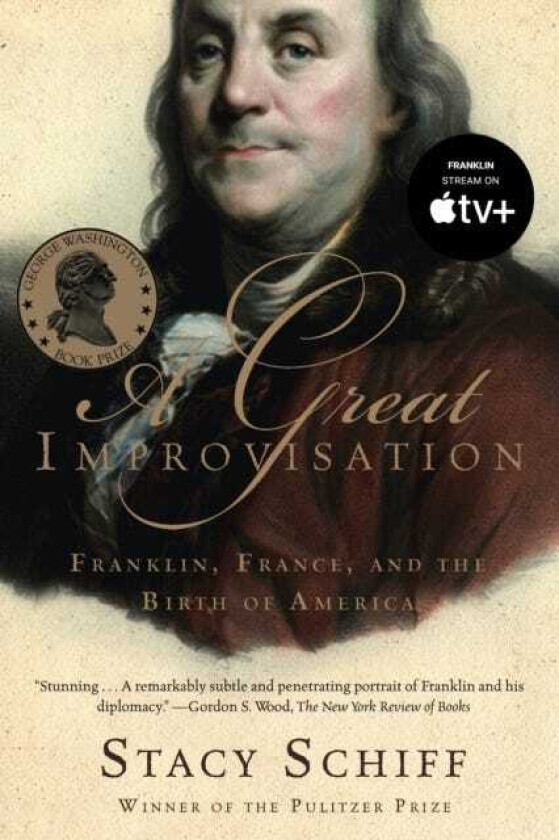 A Great Improvisation Franklin, France, and the Birth of America