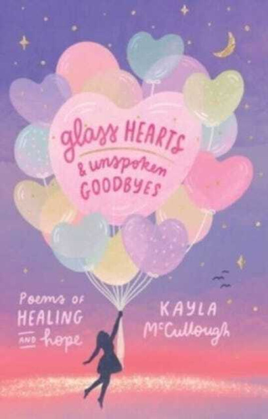 Glass Hearts & Unspoken Goodbyes Poems of Healing and Hope