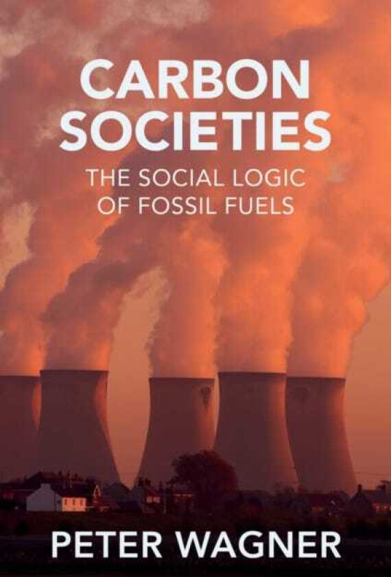 Carbon Societies The Social Logic of Fossil Fuels