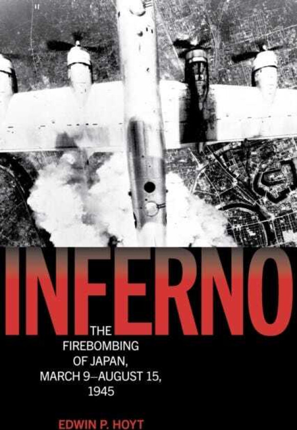 Inferno The Firebombing of Japan, March 9–August 15, 1945