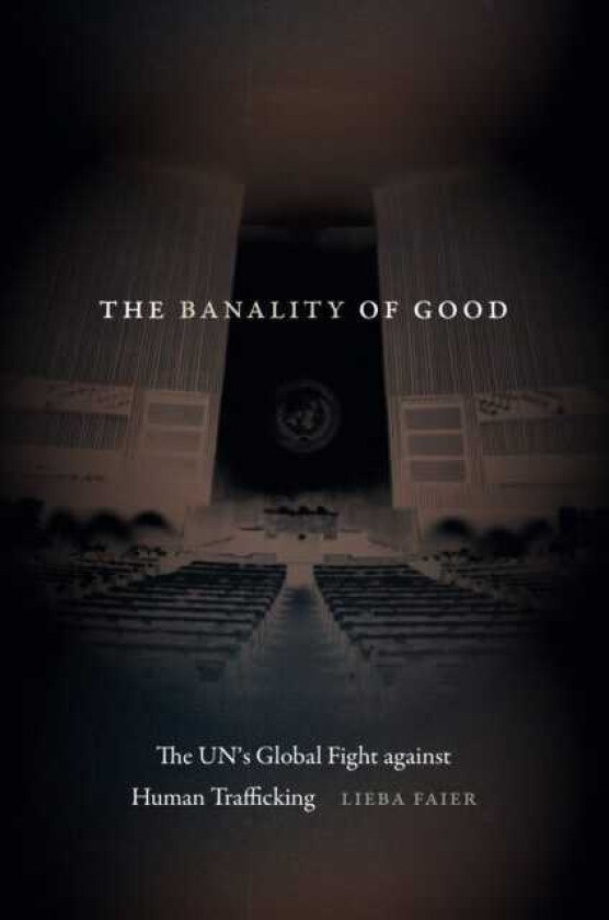 The Banality of Good The UN's Global Fight against Human Trafficking