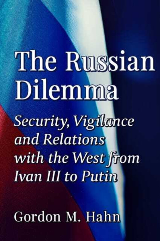 The Russian Dilemma Security, Vigilance and Relations with the West from Ivan III to Putin