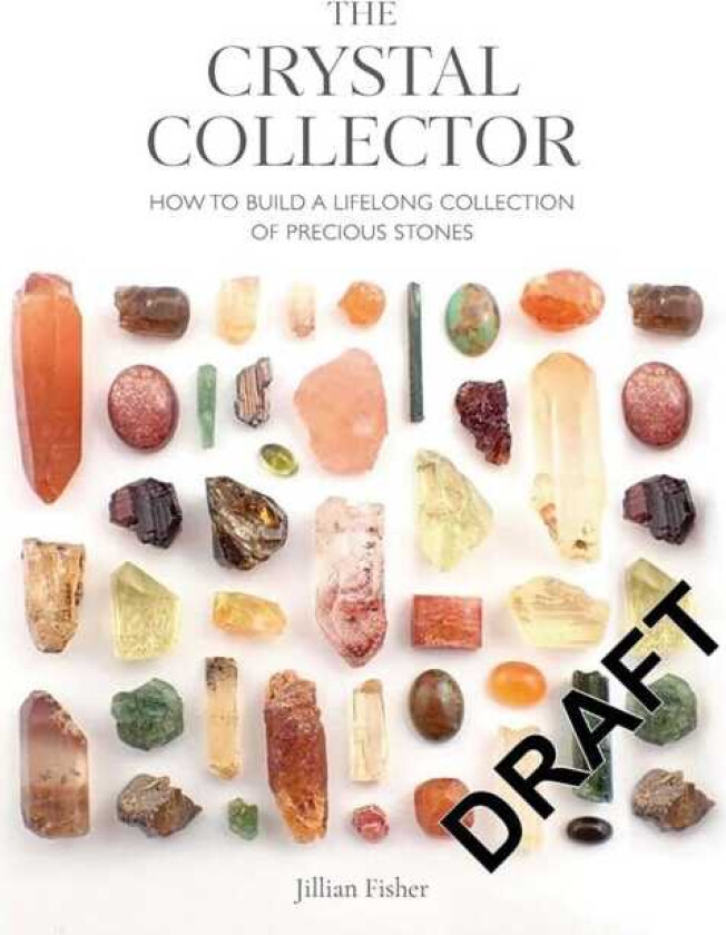 The Crystal Collector How to Build a Lifelong Collection of Crystals and Stones