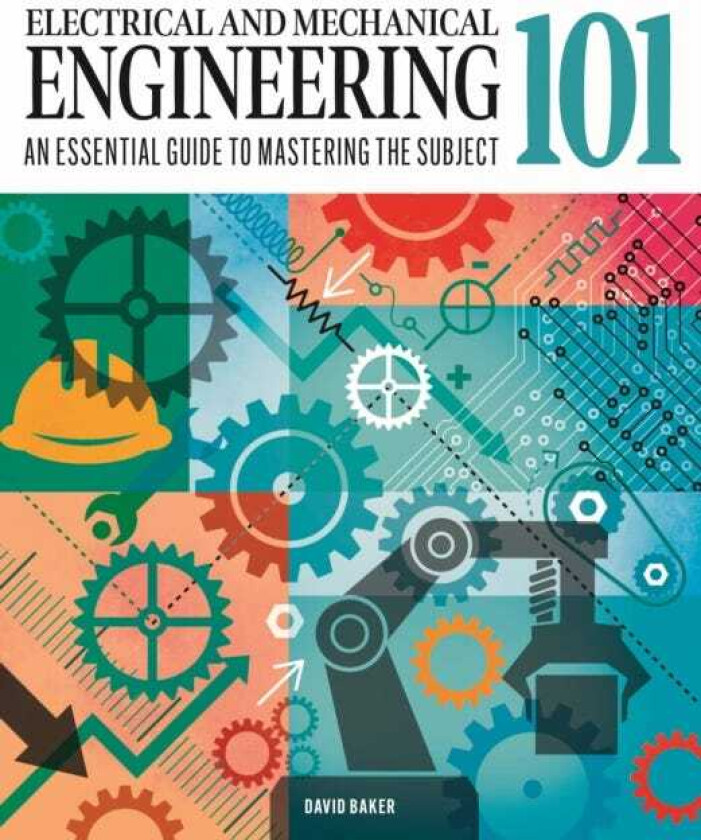 Electrical and Mechanical Engineering 101 An Essential Guide to Mastering the Subject