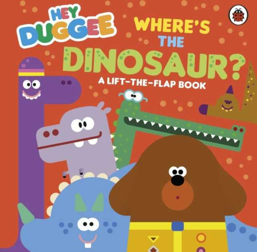 Hey Duggee: Where's the Dinosaur? A LifttheFlap Book