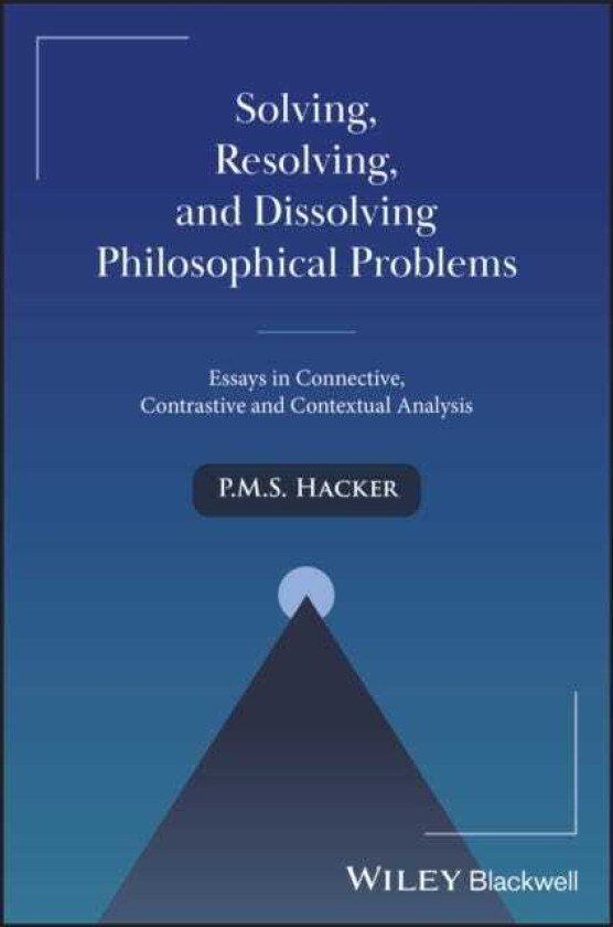 Solving, Resolving, and Dissolving Philosophical Problems Essays in Connective, Contrastive and Contextual Analysis