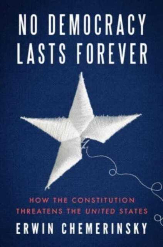 No Democracy Lasts Forever How the Constitution Threatens the United States