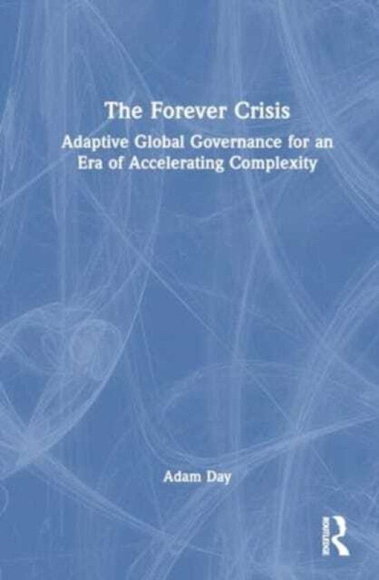 The Forever Crisis Adaptive Global Governance for an Era of Accelerating Complexity
