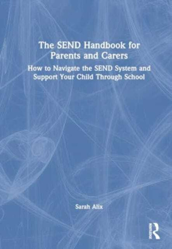 The SEND Handbook for Parents and Carers How to Navigate the SEND System and Support Your Child Through School