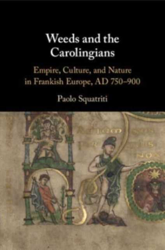 Weeds and the Carolingians Empire, Culture, and Nature in Frankish Europe, AD 750–900