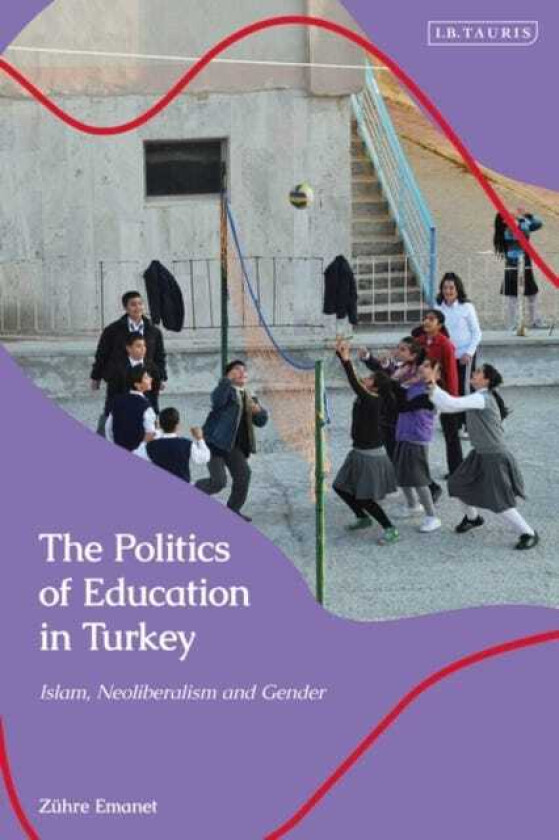 The Politics of Education in Turkey Islam, Neoliberalism and Gender