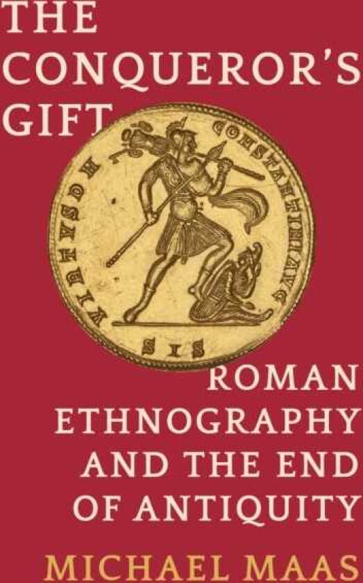 The Conqueror's Gift Roman Ethnography and the End of Antiquity