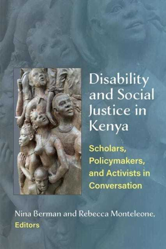 Disability and Social Justice in Kenya Scholars, Policymakers, and Activists in Conversation