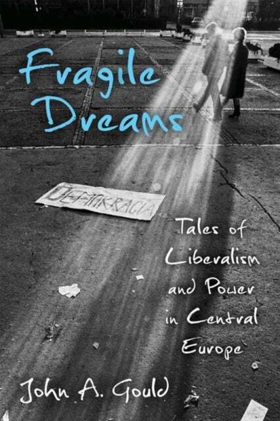 Fragile Dreams Tales of Liberalism and Power in Central Europe