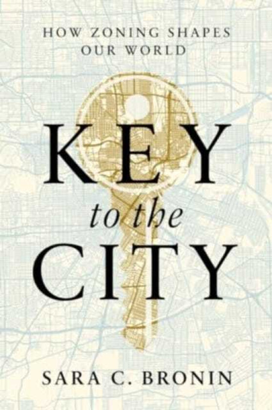 Key to the City How Zoning Shapes Our World