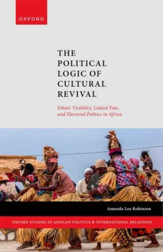 The Political Logic of Cultural Revival Ethnic Visibility, Linked Fate, and Electoral Politics in Africa