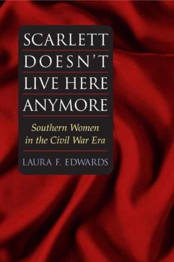 Scarlett Doesn't Live Here Anymore SOUTHERN WOMEN IN THE CIVIL WAR ERA
