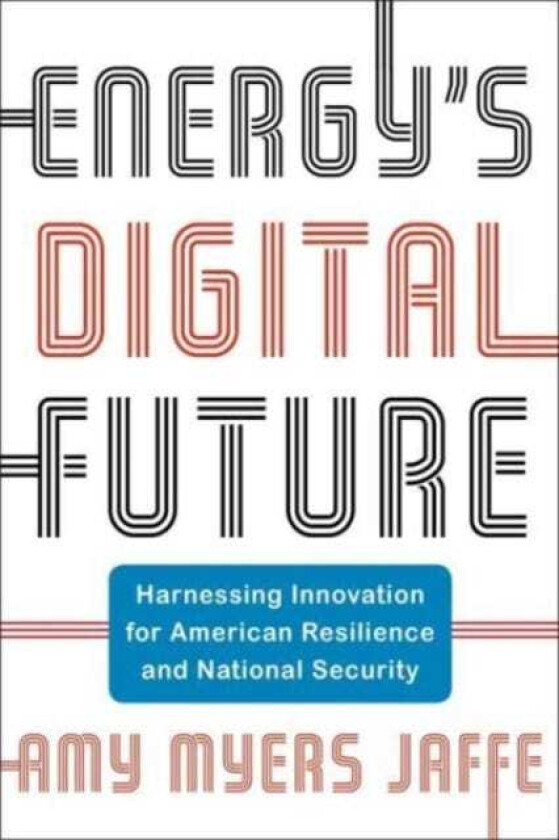 Energy's Digital Future Harnessing Innovation for American Resilience and National Security