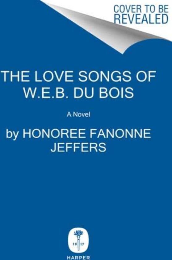 The Love Songs of W.E.B. Du Bois A Novel