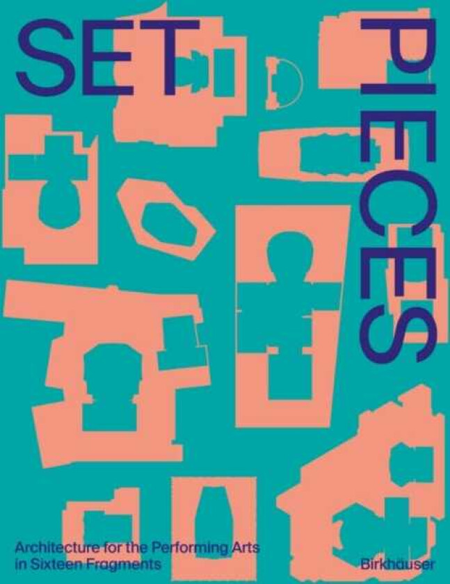 Set Pieces Architecture for the Performing Arts in Fifteen Fragments