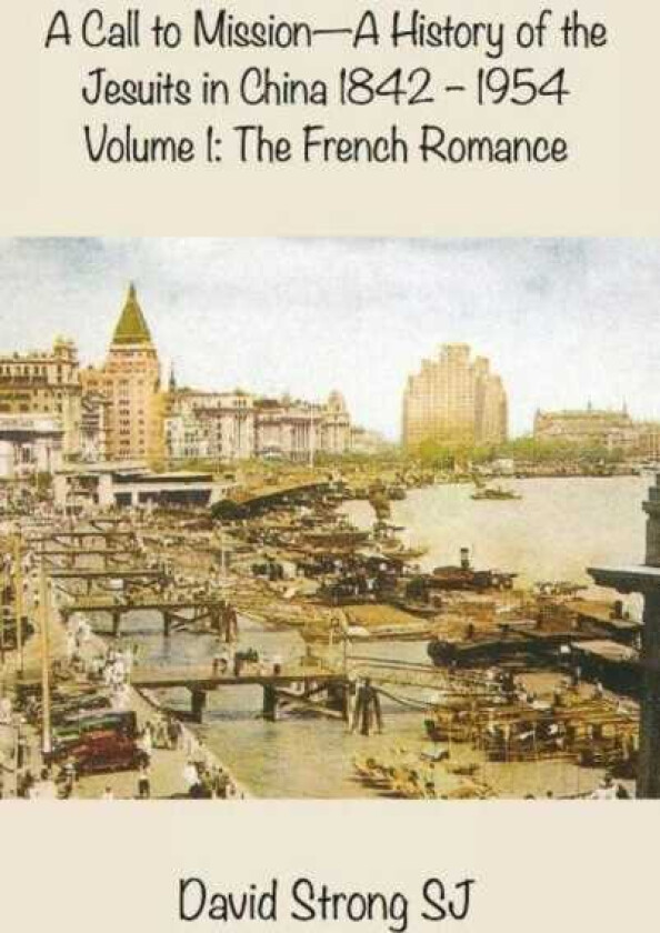 A Call to Mission A History of the Jesuits in China 1842 1954 Vol II The Wider European and American Adventure