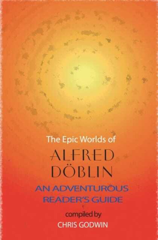 The The Epic Worlds of Alfred Doblin An Adventurous Reader's Guide