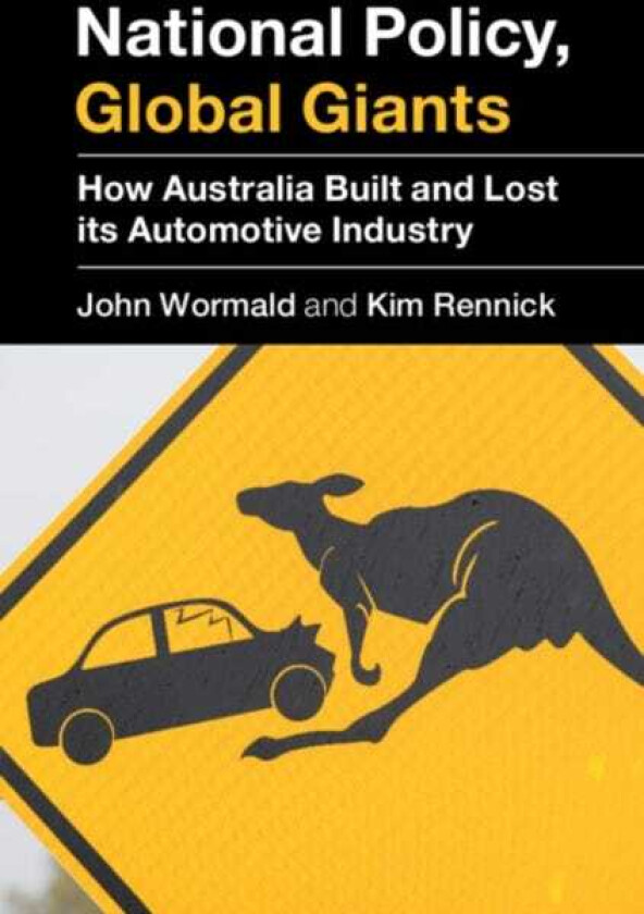 National Policy, Global Giants  How Australia Built and Lost its Automotive Industry