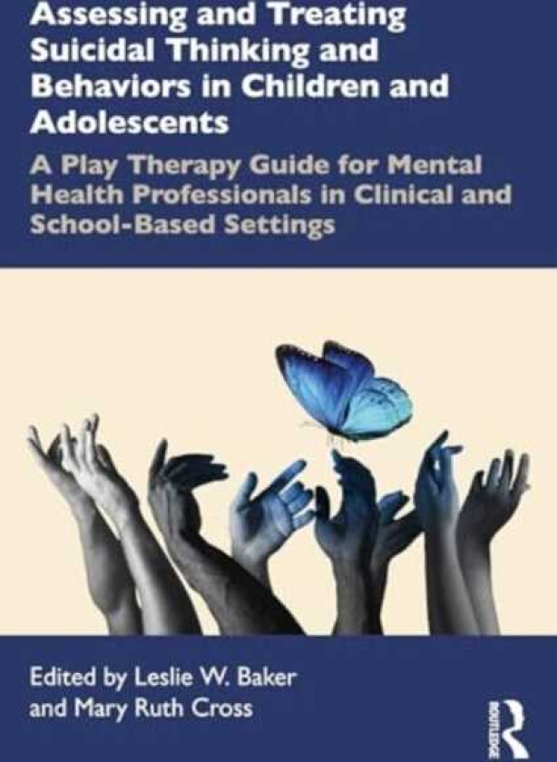 Assessing and Treating Suicidal Thinking and Behaviors in Children and Adolescents A Play Therapy Guide for Mental Health Professionals in Clinical and SchoolBased Settings