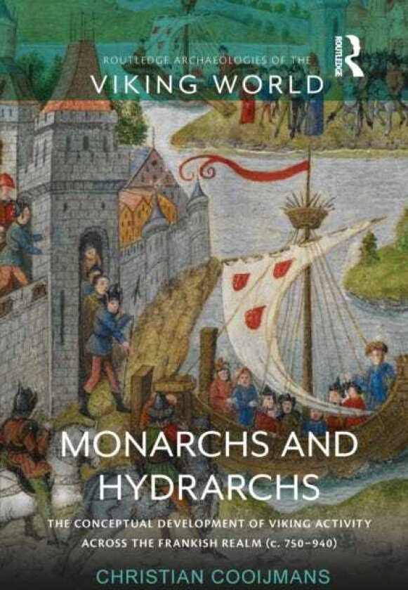 Monarchs and Hydrarchs The Conceptual Development of Viking Activity across the Frankish Realm (c. 750–940)