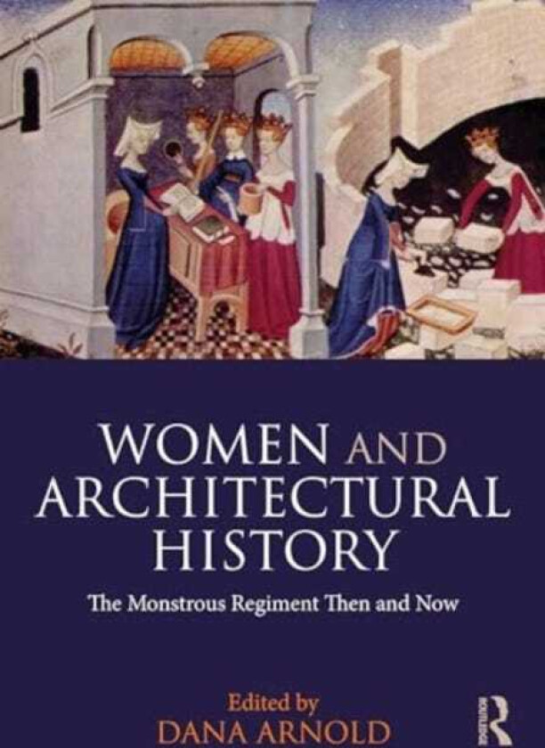 Women and Architectural History The Monstrous Regiment Then and Now