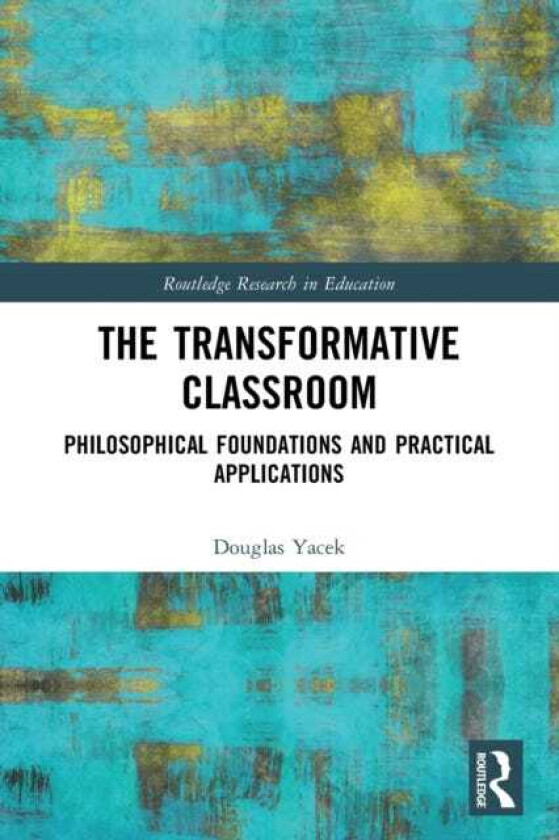 The Transformative Classroom Philosophical Foundations and Practical Applications