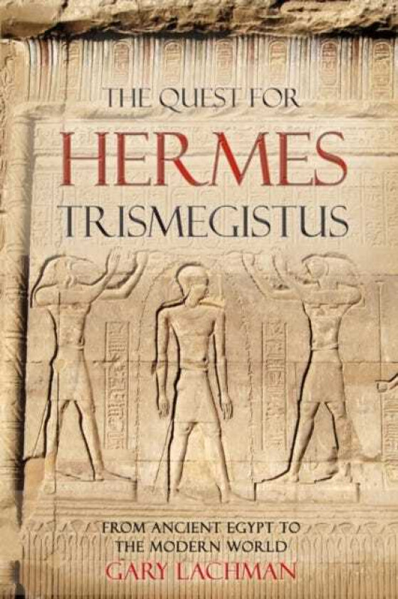 The Quest For Hermes Trismegistus From Ancient Egypt to the Modern World